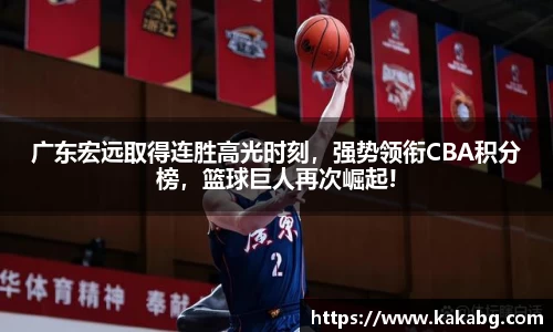 广东宏远取得连胜高光时刻，强势领衔CBA积分榜，篮球巨人再次崛起!