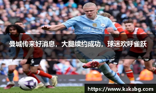 曼城传来好消息，大腿续约成功，球迷欢呼雀跃