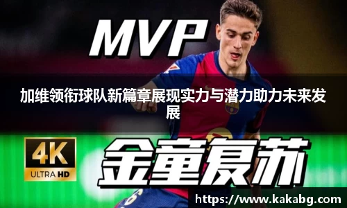 加维领衔球队新篇章展现实力与潜力助力未来发展