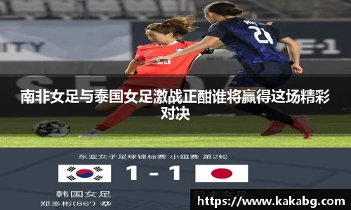 南非女足与泰国女足激战正酣谁将赢得这场精彩对决