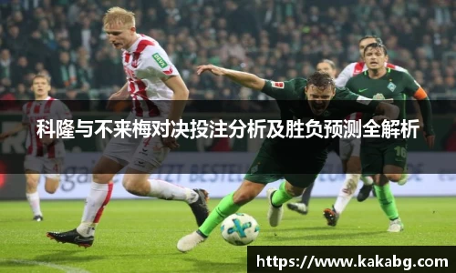 科隆与不来梅对决投注分析及胜负预测全解析