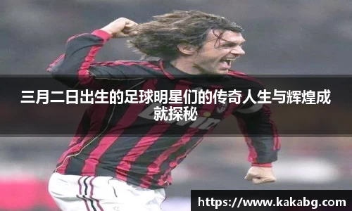 三月二日出生的足球明星们的传奇人生与辉煌成就探秘